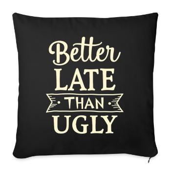 Better Late than Ugly Lustiger Spruch Zitat - Sofakissenbezug 45 x 45 cm - Schwarz - Vorne