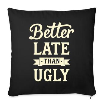 Better Late than Ugly Lustiger Spruch Zitat - Sofakissenbezug 45 x 45 cm - Schwarz - Vorne