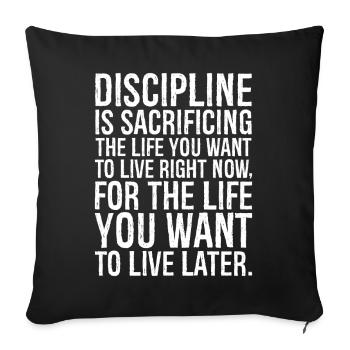 Discipline is sacrificing the life you want to - Sofa pillowcase 17,3'' x 17,3'' (45 x 45 cm) - black - Front