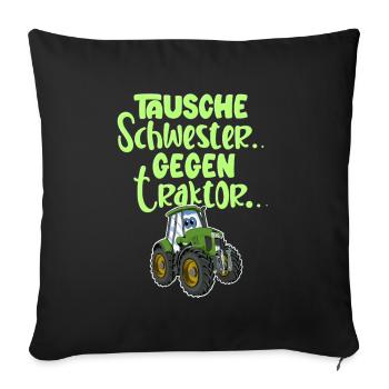 Tausche Schwester Gegen Traktor - Sofakissenbezug 45 x 45 cm - Schwarz - Vorne