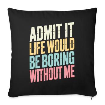 Admettez-le, la vie serait ennuyeuse sans moi - Housse de coussin décorative 45 x 45 cm - noir - Devant