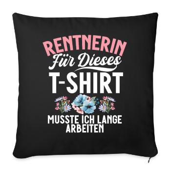 Rentnerin Für Dieses T-Shirt Musste Ich Arbeiten - Sofakissenbezug 45 x 45 cm - Schwarz - Vorne