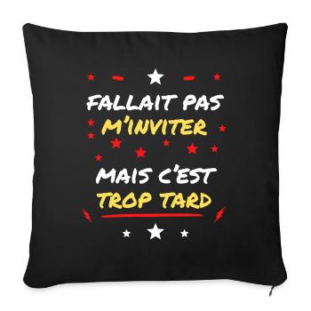 Fallait pas m'Inviter mais c'est trop tard - Housse de coussin décorative 45 x 45 cm - noir - Devant