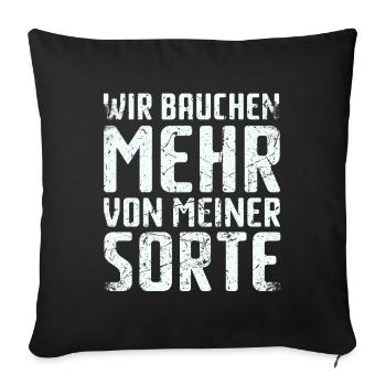 Spruch: Wir brauchen mehr von meiner Sorte - Sofakissenbezug 45 x 45 cm - Schwarz - Vorne