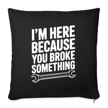 I’m Here Because You Broke Something - Sofa pillowcase 17,3'' x 17,3'' (45 x 45 cm) - black - Front