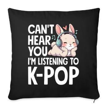Can't Hear You In Listening To K-Pop - Sofa pillowcase 17,3'' x 17,3'' (45 x 45 cm) - black - Front