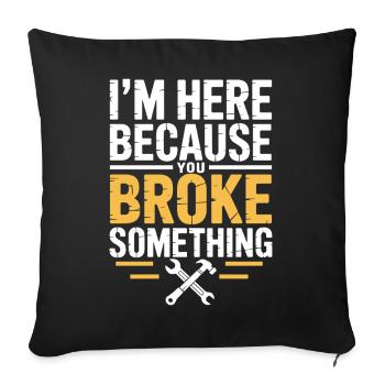I'm Here Because You Broke Something Funny Repair - Sofa pillowcase 17,3'' x 17,3'' (45 x 45 cm) - black - Front