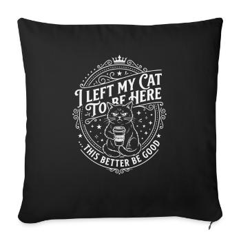 I Left My Cats To Be Here This Better Be Good - Sofa pillowcase 17,3'' x 17,3'' (45 x 45 cm) - black - Front