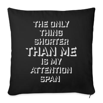 The Only Thing Shorter Than Me Is My Attention - Sofa pillowcase 17,3'' x 17,3'' (45 x 45 cm) - black - Front