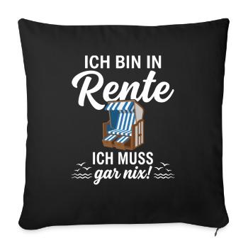 Ich bin in Rente – Ich muss gar nix - Sofakissenbezug 45 x 45 cm - Schwarz - Vorne