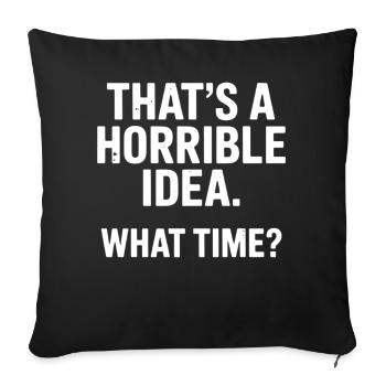 Thats a Horrible Idea What Time Funny Sarcastic - Housse de coussin décorative 45 x 45 cm - noir - Devant
