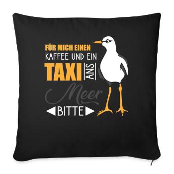 für mich einen kaffee und ein taxi ans meer bitte - Sofakissenbezug 45 x 45 cm - Schwarz - Vorne