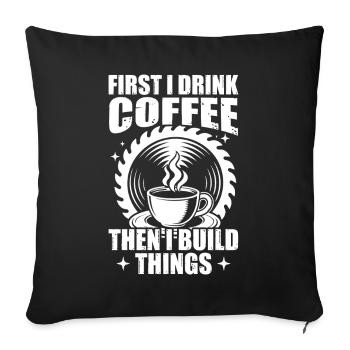 D’abord, je bois du café. Menuiserie, menuisier. - Housse de coussin décorative 45 x 45 cm - noir - Devant