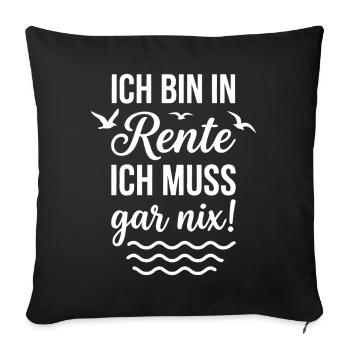 Ich bin in Rente ich muss gar nix Renten Sprüche - Sofakissenbezug 45 x 45 cm - Schwarz - Vorne