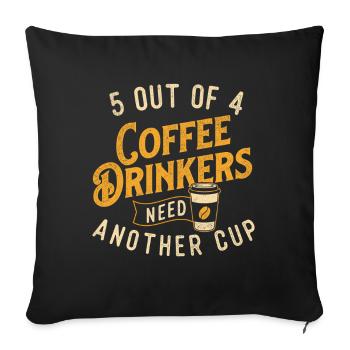 5 von 4 Kaffeetrinkern brauchen noch eine Tasse - Sofakissenbezug 45 x 45 cm - Schwarz - Vorne