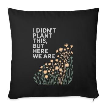 I Didn't Plant This, Here We Are Floral - Sofa pillowcase 17,3'' x 17,3'' (45 x 45 cm) - black - Front