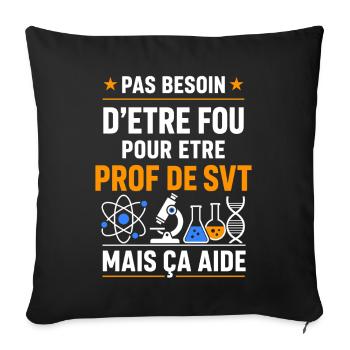 Pas besoin d'être fou pour prof SVT - Housse de coussin décorative 45 x 45 cm - noir - Devant