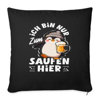 Ich bin nur zum Saufen hier Pinguin Bier - Sofakissenbezug 45 x 45 cm - Schwarz - Vorne