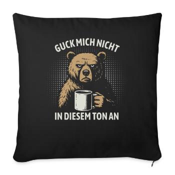 Guck mich nicht in diesem Ton an - Bär - Sofakissenbezug 45 x 45 cm - Schwarz - Vorne