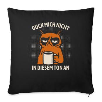 Guck mich nicht in diesem Ton an - Katze - Sofakissenbezug 45 x 45 cm - Schwarz - Vorne