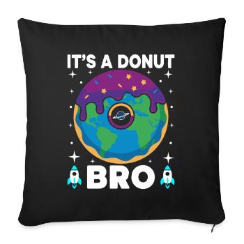 Donut Earth Bro Flat Earth Flatearth Schwurbel - Sofa pillowcase 17,3'' x 17,3'' (45 x 45 cm) - black - Front