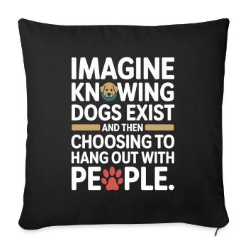 Imagine Knowing Dogs Exist Hundebesitzer Hundemama - Sofakissenbezug 45 x 45 cm - Schwarz - Vorne
