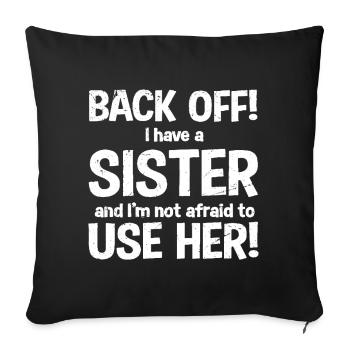 back off I have a sister and I'm not afraid  - Sofakissenbezug 45 x 45 cm - Schwarz - Vorne