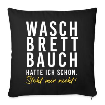 Waschbrettbauch hatte ich schon. Steht mir nicht!! - Sofakissenbezug 45 x 45 cm - Schwarz - Vorne