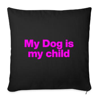 MY DOG IS MY CHILD! DOG LOVE DOG PARENTS LOVE - Sofa pillowcase 17,3'' x 17,3'' (45 x 45 cm) - black - Front