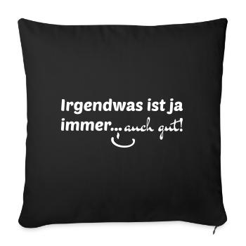 Irgendwas ist ja immer...auch gut! - Sofakissenbezug 45 x 45 cm - Schwarz - Vorne