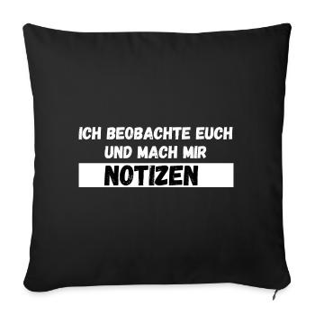 Ich beobachte euch und mach mir Notizen Spruch - Sofakissenbezug 45 x 45 cm - Schwarz - Vorne