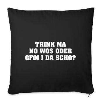 TRINK MA NO WOS ODER GFOI I DA SCHO? - Sofakissenbezug 45 x 45 cm - Schwarz - Vorne