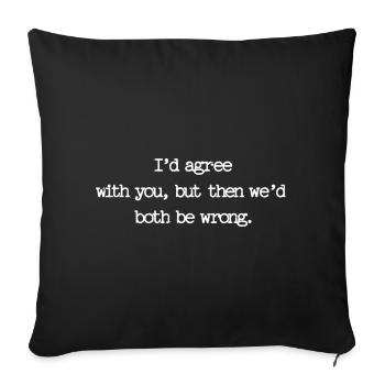 Sarcastic quote – I would agree with you, but - Sofa pillowcase 17,3'' x 17,3'' (45 x 45 cm) - black - Front