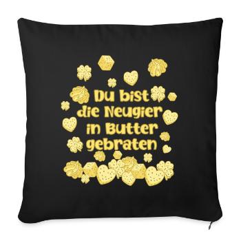 Du bist Neugier in Butter gebraten - Sofakissenbezug 45 x 45 cm - Schwarz - Vorne