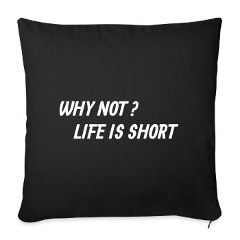 Why not? Life is short - Sofa pillowcase 17,3'' x 17,3'' (45 x 45 cm) - black - Front