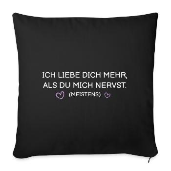 Ich liebe dich mehr als du mich nervst (meistens) - Sofakissenbezug 45 x 45 cm - Schwarz - Vorne
