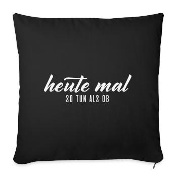 Heute mal so tun als ob – Typografie - Sofakissenbezug 45 x 45 cm - Schwarz - Vorne