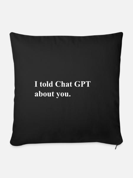 I Told ChatGPT About You Statement - Sofakissenbezug 45 x 45 cm - Schwarz
