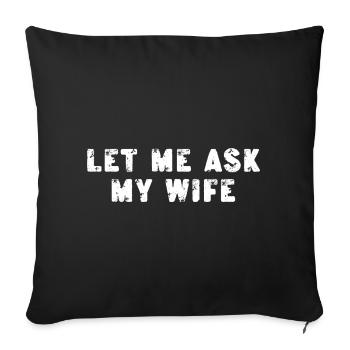 Let Me Ask My Wife, She Said No Funny Saying - Sofa pillowcase 17,3'' x 17,3'' (45 x 45 cm) - black - Front