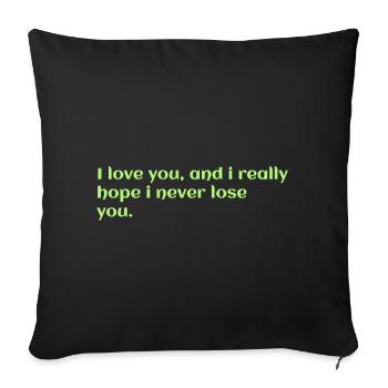 i love you, and i really hope i never lose you - Sofa pillowcase 17,3'' x 17,3'' (45 x 45 cm) - black - Front