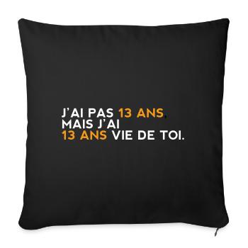 J'ai pas 13 ans mais j"ai 13 ans vie de toi -Drôle - Housse de coussin décorative 45 x 45 cm - noir - Devant