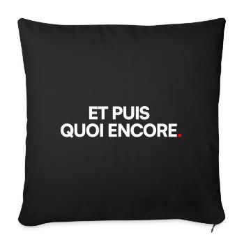 ET PUIS QUOI ENCORE. – Humour Sarcastique - Housse de coussin décorative 45 x 45 cm - noir - Devant
