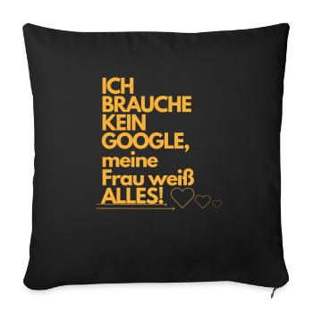 ICH BRAUCHE KEIN GOOGLE meine Frau weiß ALLES. - Sofakissenbezug 45 x 45 cm - Schwarz - Vorne