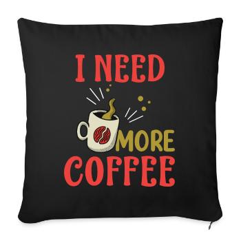i need more coffee- coffee gifts- coffee - Sofa pillowcase 17,3'' x 17,3'' (45 x 45 cm) - black - Front