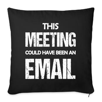 This Meeting Could Have Been An Email Funny Saying - Sofa pillowcase 17,3'' x 17,3'' (45 x 45 cm) - black - Front
