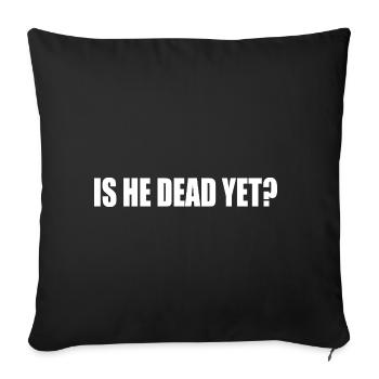 is he dead yet - Sofa pillowcase 17,3'' x 17,3'' (45 x 45 cm) - black - Front