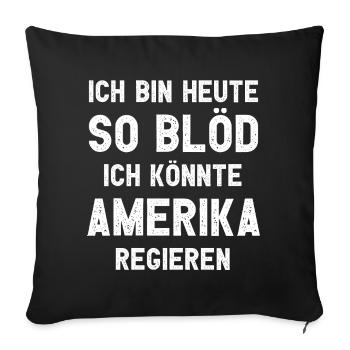 Ich bin heute so blöd ich könnte Amerika regieren - Sofakissenbezug 45 x 45 cm - Schwarz - Vorne