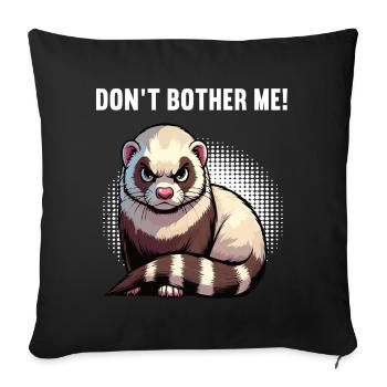 Don't Bother Me Frettchen Frettchenbesitzer - Sofakissenbezug 45 x 45 cm - Schwarz - Vorne