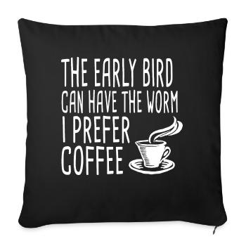 The Early Bird Can Have The Worm. I Prefer Coffee - Sofakissenbezug 45 x 45 cm - Schwarz - Vorne