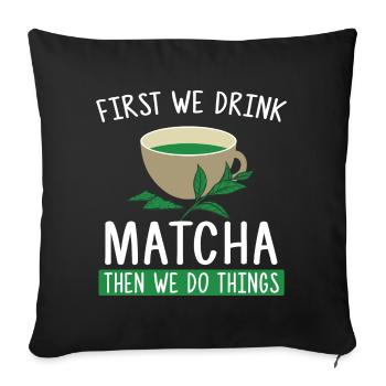 First We Drink Matcha Then We Do Things - Tea Fan - Sofa pillowcase 17,3'' x 17,3'' (45 x 45 cm) - black - Front